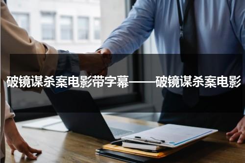 破镜谋杀案电影带字幕——破镜谋杀案电影（破镜谋杀案1980国语搜狐）-第1张图片-九妖电影