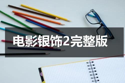电影银饰2完整版（银饰电影哔哩哔哩）-第1张图片-九妖电影