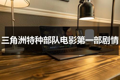 三角洲特种部队电影第一部剧情（三角洲特种部队剧情）-第1张图片-九妖电影