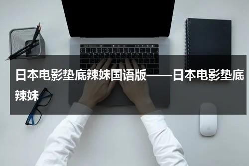日本电影垫底辣妹国语版——日本电影垫底辣妹（垫底辣妹在日本怎么样）-第1张图片-九妖电影