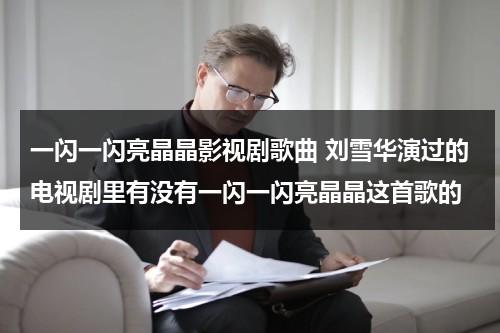 一闪一闪亮晶晶影视剧歌曲 刘雪华演过的电视剧里有没有一闪一闪亮晶晶这首歌的（一闪一闪亮晶晶唱歌）-第1张图片-九妖电影