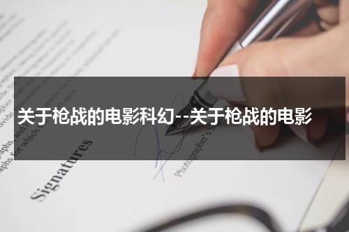 关于枪战的电影科幻--关于枪战的电影（关于枪战的电视剧有哪些）-第1张图片-九妖电影