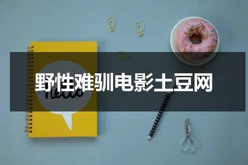 野性难驯电影土豆网（野性难驯简介）-第1张图片-九妖电影