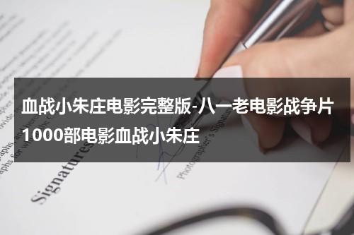 血战小朱庄电影完整版-八一老电影战争片1000部电影血战小朱庄（老电影抗战片《血战小朱庄》）-第1张图片-九妖电影