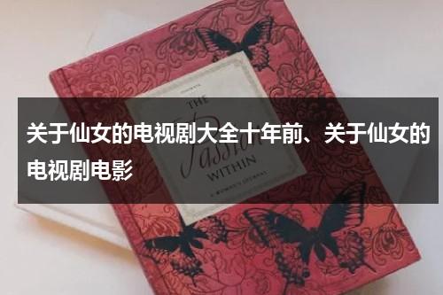 关于仙女的电视剧大全十年前、关于仙女的电视剧电影（有关仙女的电视剧有哪些）-第1张图片-九妖电影