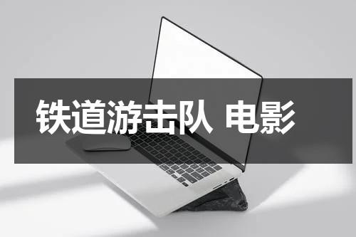 铁道游击队 电影（铁道游击队电影哪年拍摄）-第1张图片-九妖电影