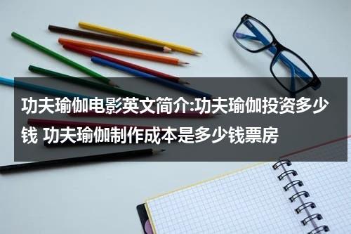 功夫瑜伽电影英文简介:功夫瑜伽投资多少钱 功夫瑜伽制作成本是多少钱票房（电影《功夫瑜伽》）-第1张图片-九妖电影