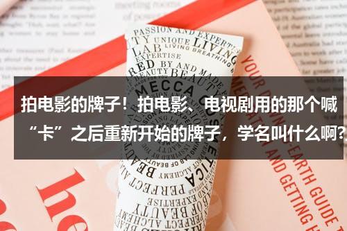 拍电影的牌子！拍电影、电视剧用的那个喊“卡”之后重新开始的牌子，学名叫什么啊?上面写时间和场数的（拍电影叫卡的板子叫什么）-第1张图片-九妖电影