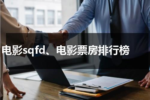 电影sqfd、电影票房排行榜（电影票房排行榜2021最新）-第1张图片-九妖电影