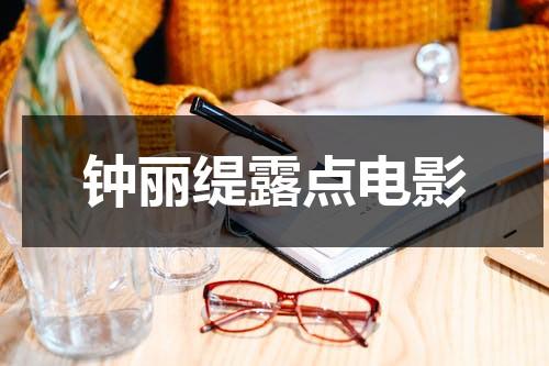 钟丽缇露点电影（钟丽缇电影全部）-第1张图片-九妖电影