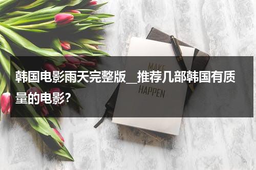 韩国电影雨天完整版__推荐几部韩国有质量的电影？（韩国关于雨季的电影推荐）-第1张图片-九妖电影