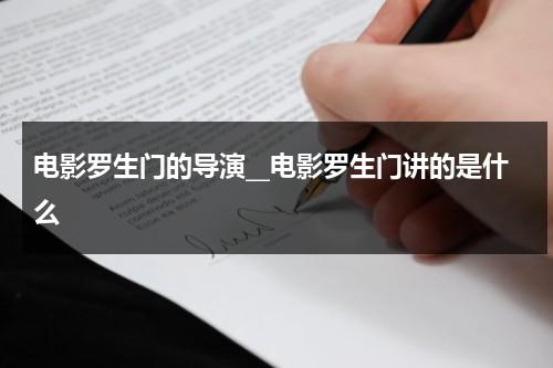 电影罗生门的导演__电影罗生门讲的是什么（电影罗生门的精彩解析）-第1张图片-九妖电影