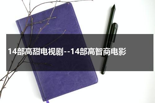 14部高甜电视剧--14部高智商电影（十部高智商的电视剧）-第1张图片-九妖电影