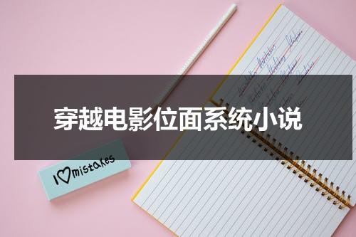 穿越电影位面系统小说（穿越到电视剧位面小说）-第1张图片-九妖电影