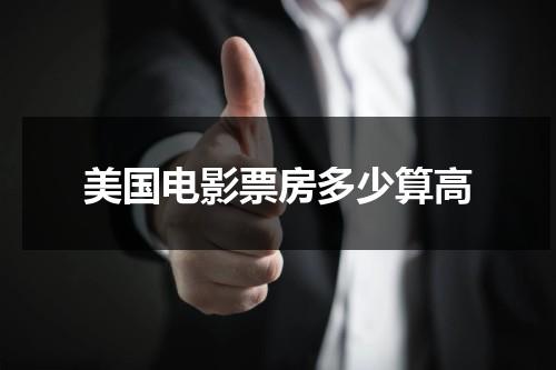 美国电影票房多少算高（美国电影票房多少算高收入）-第1张图片-九妖电影