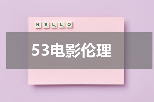 53电影伦理（三五电视影）-第1张图片-九妖电影