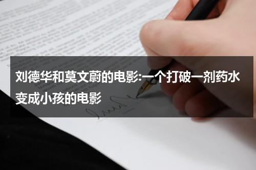 刘德华和莫文蔚的电影:一个打破一剂药水变成小孩的电影（刘德华喝药的电影）-第1张图片-九妖电影