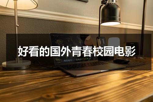 好看的国外青春校园电影（好看的外国青春校园电影）-第1张图片-九妖电影