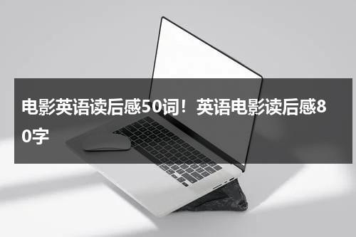 电影英语读后感50词！英语电影读后感80字（英语电影的读后感）-第1张图片-九妖电影