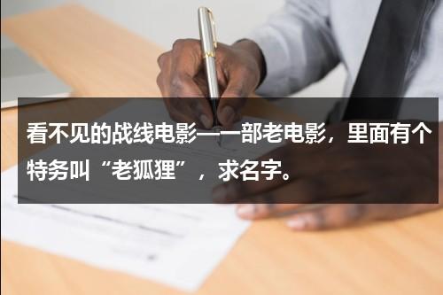 看不见的战线电影—一部老电影，里面有个特务叫“老狐狸”，求名字。（看不见的战线电视剧）-第1张图片-九妖电影