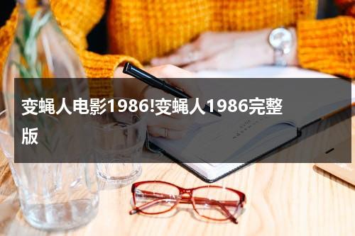 变蝇人电影1986!变蝇人1986完整版（变蝇人电影视频）-第1张图片-九妖电影