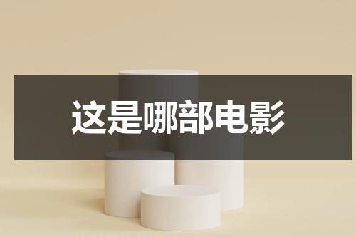 这是哪部电影（这个电影是啥名）-第1张图片-九妖电影
