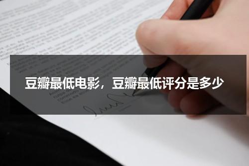 豆瓣最低电影，豆瓣最低评分是多少（豆瓣最低分电影排名）-第1张图片-九妖电影
