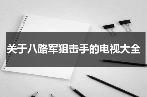 关于八路军狙击手的电视大全（八路军狙击手的电视剧）-第1张图片-九妖电影
