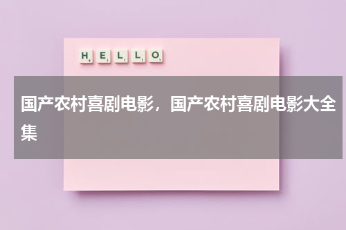 国产农村喜剧电影，国产农村喜剧电影大全集（国产农村喜剧电视剧排行榜大全）-第1张图片-九妖电影