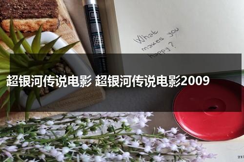 超银河传说电影 超银河传说电影2009（超银河传说电影完整版国语）-第1张图片-九妖电影