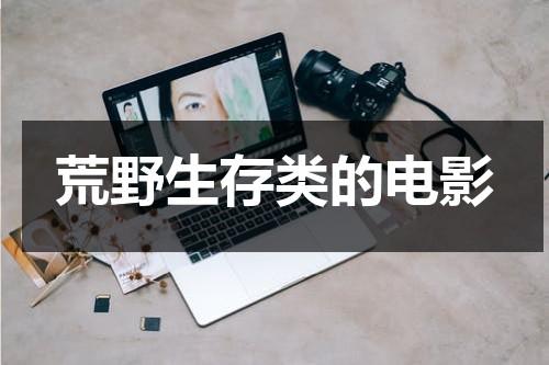 荒野生存类的电影（荒野生存类的电影排行榜）-第1张图片-九妖电影
