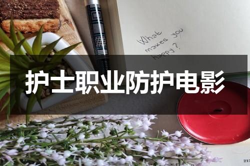 护士职业防护电影（护士职业防护最新进展）-第1张图片-九妖电影