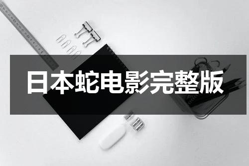 日本蛇电影完整版（日本有个电影叫蛇）-第1张图片-九妖电影