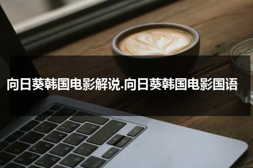 向日葵韩国电影解说.向日葵韩国电影国语（向日葵电影韩国版简介剧情）-第1张图片-九妖电影