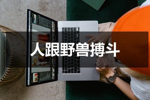 人跟野兽搏斗（人与野兽相比,谁更可怕?为什么?）-第1张图片-九妖电影