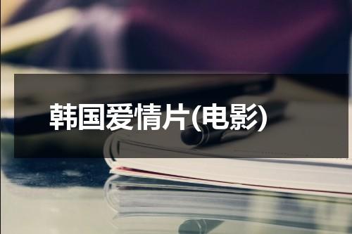 韩国爱情片(电影)（百度一下韩国爱情电影）-第1张图片-九妖电影