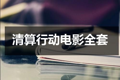 清算行动电影全套（清算行动观看）-第1张图片-九妖电影