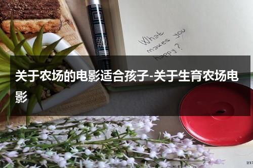 关于农场的电影适合孩子-关于生育农场电影（关于农场的纪录片）-第1张图片-九妖电影