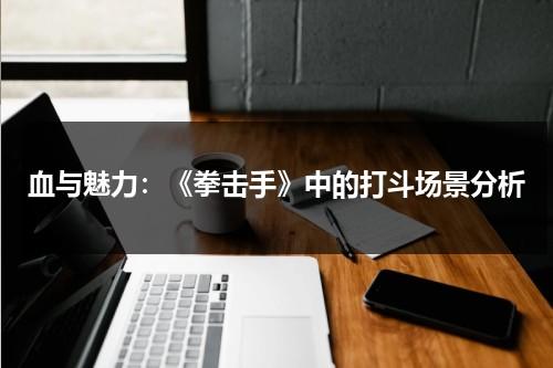 血与魅力：《拳击手》中的打斗场景分析（拳击手打拳）-第1张图片-九妖电影