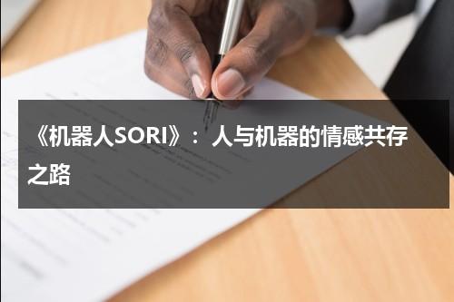 《机器人SORI》：人与机器的情感共存之路（机器人与人的区别）-第1张图片-九妖电影