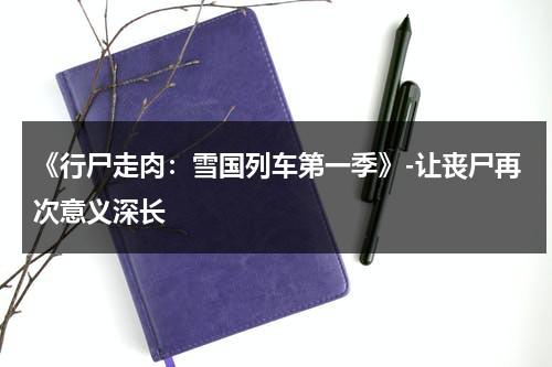 《行尸走肉：雪国列车第一季》-让丧尸再次意义深长（行尸走肉第四季莉莉扮演者）-第1张图片-九妖电影
