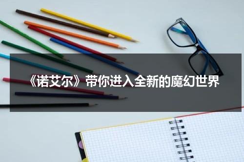 《诺艾尔》带你进入全新的魔幻世界（诺艾尔会努力的桃子汉化组移植）-第1张图片-九妖电影