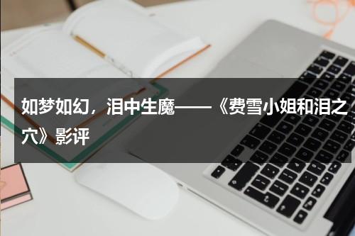 如梦如幻，泪中生魔——《费雪小姐和泪之穴》影评（《费雪小姐探案集》）-第1张图片-九妖电影