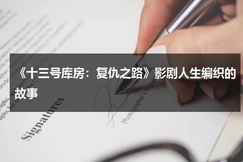 《十三号库房：复仇之路》影剧人生编织的故事（十三号仓库第三季电视剧）-第1张图片-九妖电影