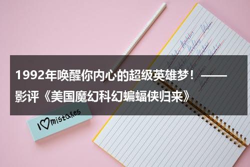 1992年唤醒你内心的超级英雄梦！——影评《美国魔幻科幻蝙蝠侠归来》（美国科幻奇幻魔幻电影）-第1张图片-九妖电影