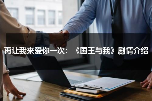 再让我来爱你一次：《国王与我》剧情介绍（国王与我动画）-第1张图片-九妖电影