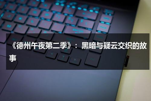 《德州午夜第二季》：黑暗与疑云交织的故事（德州午夜第二季剧情全集解说）-第1张图片-九妖电影
