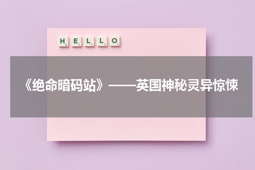 《绝命暗码站》——英国神秘灵异惊悚（电影绝命密码站）-第1张图片-九妖电影