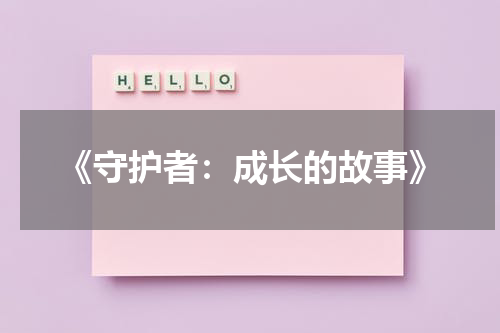 《守护者：成长的故事》（20210122成长守护者）-第1张图片-九妖电影