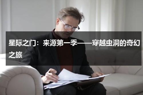 星际之门：来源第一季——穿越虫洞的奇幻之旅（星际之门系列电影有几部）-第1张图片-九妖电影